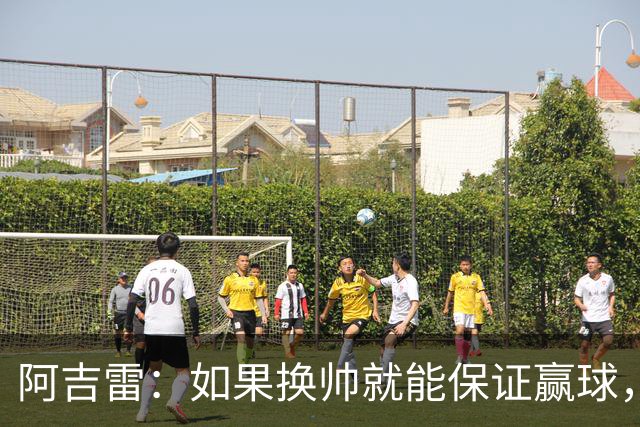 阿吉雷：如果换帅就能保证赢球，我们每周都换