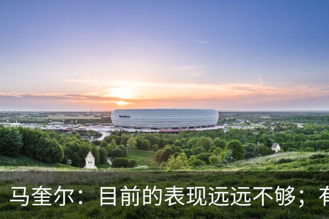 马奎尔：目前的表现远远不够；有些事情必须改变